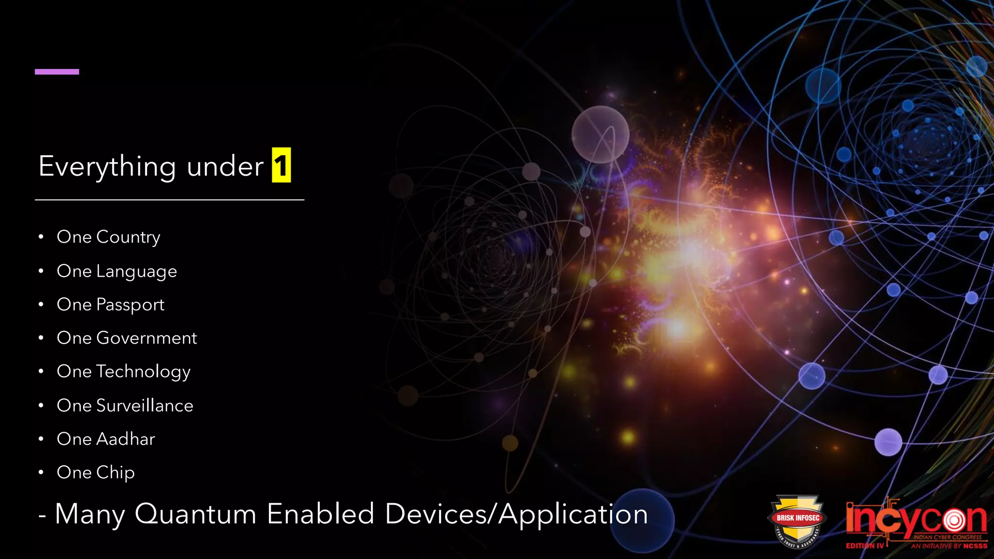 Everything under 1
• One Country
• One Language
• One Passport
• One Government
• One Technology
• One Surveillance
• One Aadhar
• One Chip
- Many Quantum Enabled Devices/Application
 