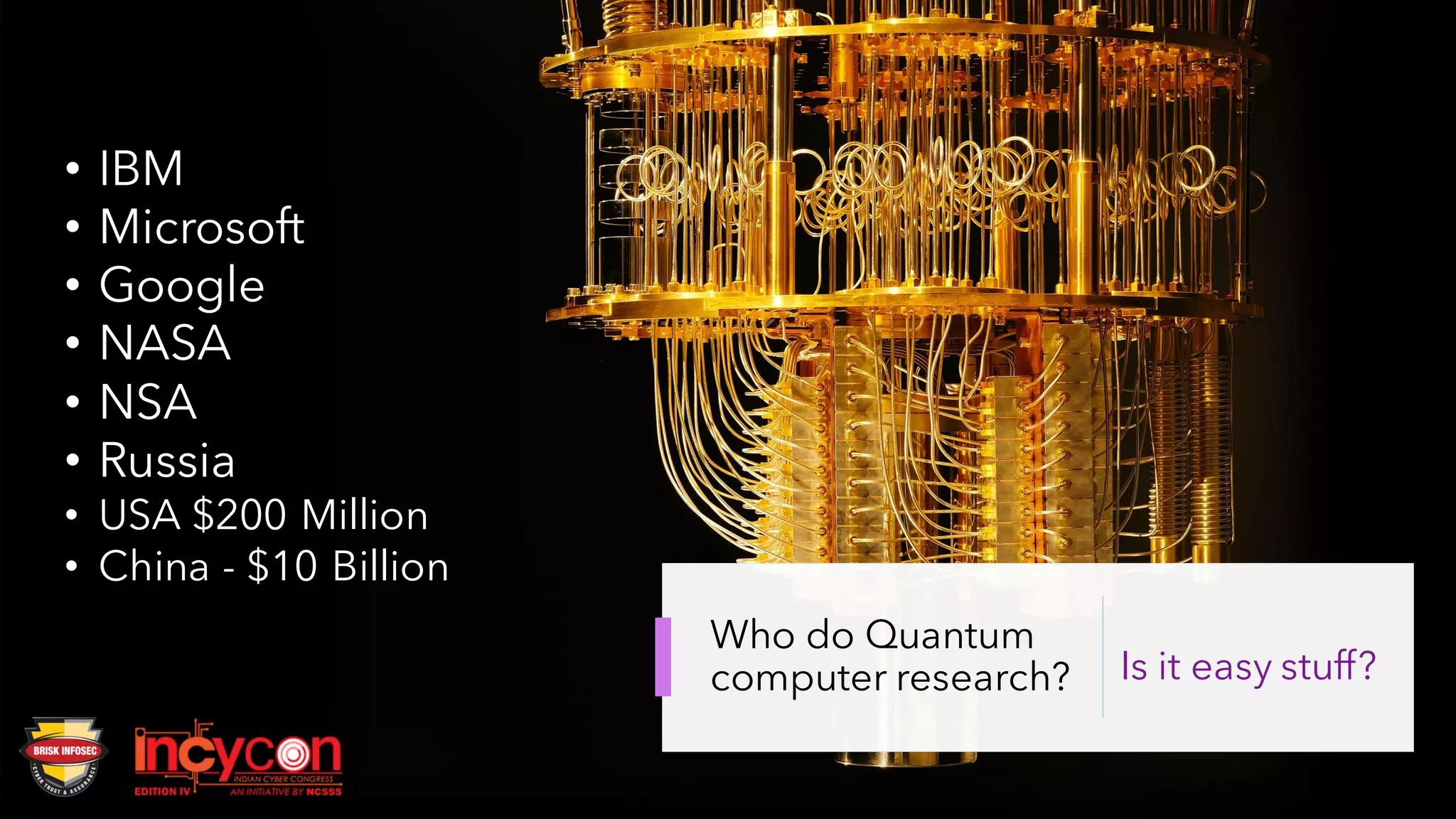 Who do Quantum
computer research?
• IBM
• Microsoft
• Google
• NASA
• NSA
• Russia
• USA $200 Million
• China - $10 Billion
Is it easy stuff?
 