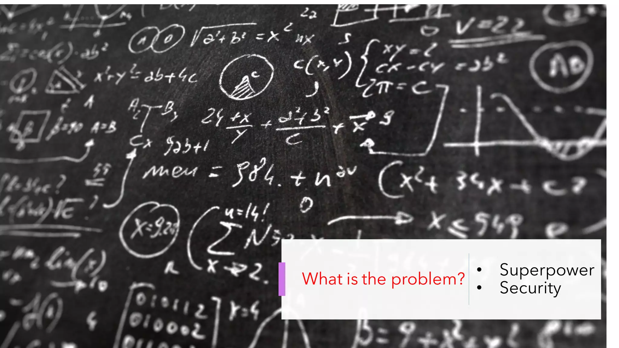What is the problem?
• Superpower
• Security
 