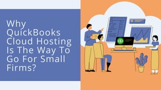 Why
QuickBooks
Cloud Hosting
Is The Way To
Go For Small
Firms?
 