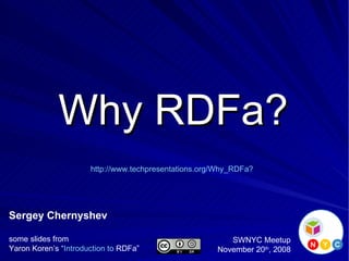 Why RDFa? Sergey Chernyshev some slides from Yaron Koren’s “ Introduction to  RDFa ” SWNYC Meetup November 20 th , 2008 http:// www.techpresentations.org/Why_RDFa ? 