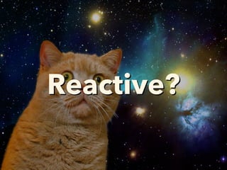 Reactive?
 