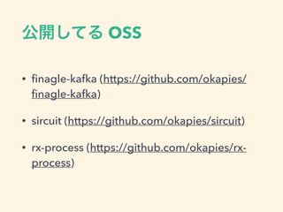 _Ƥ OSS
? ?nagle-kafka (https://github.com/okapies/
?nagle-kafka)
? sircuit (https://github.com/okapies/sircuit)
? rx-process (https://github.com/okapies/rx-
process)
 