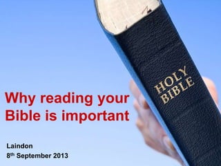 Why reading your
Bible is important
Laindon
8th September 2013

 
