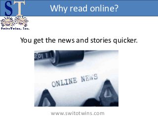 Why read online?


You get the news and stories quicker.




         www.switotwins.com
 