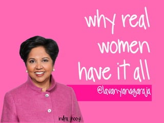 why real
women
have it all
@lavanyanagaraja
Indra nooyi
 