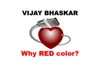Why RED color?
VIJAY BHASKAR
 