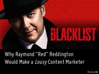 Why Raymond “Red” Reddington 
Would Make a Lousy Content Marketer 
Photo by NBC 
 