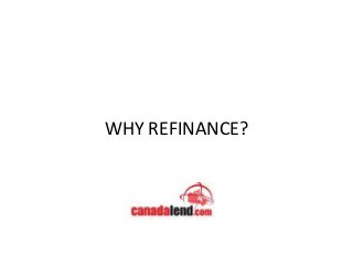 WHY REFINANCE? 
 