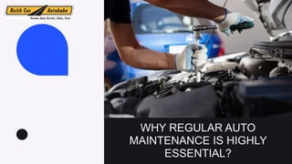WHY REGULAR AUTO
MAINTENANCE IS HIGHLY
ESSENTIAL?
 