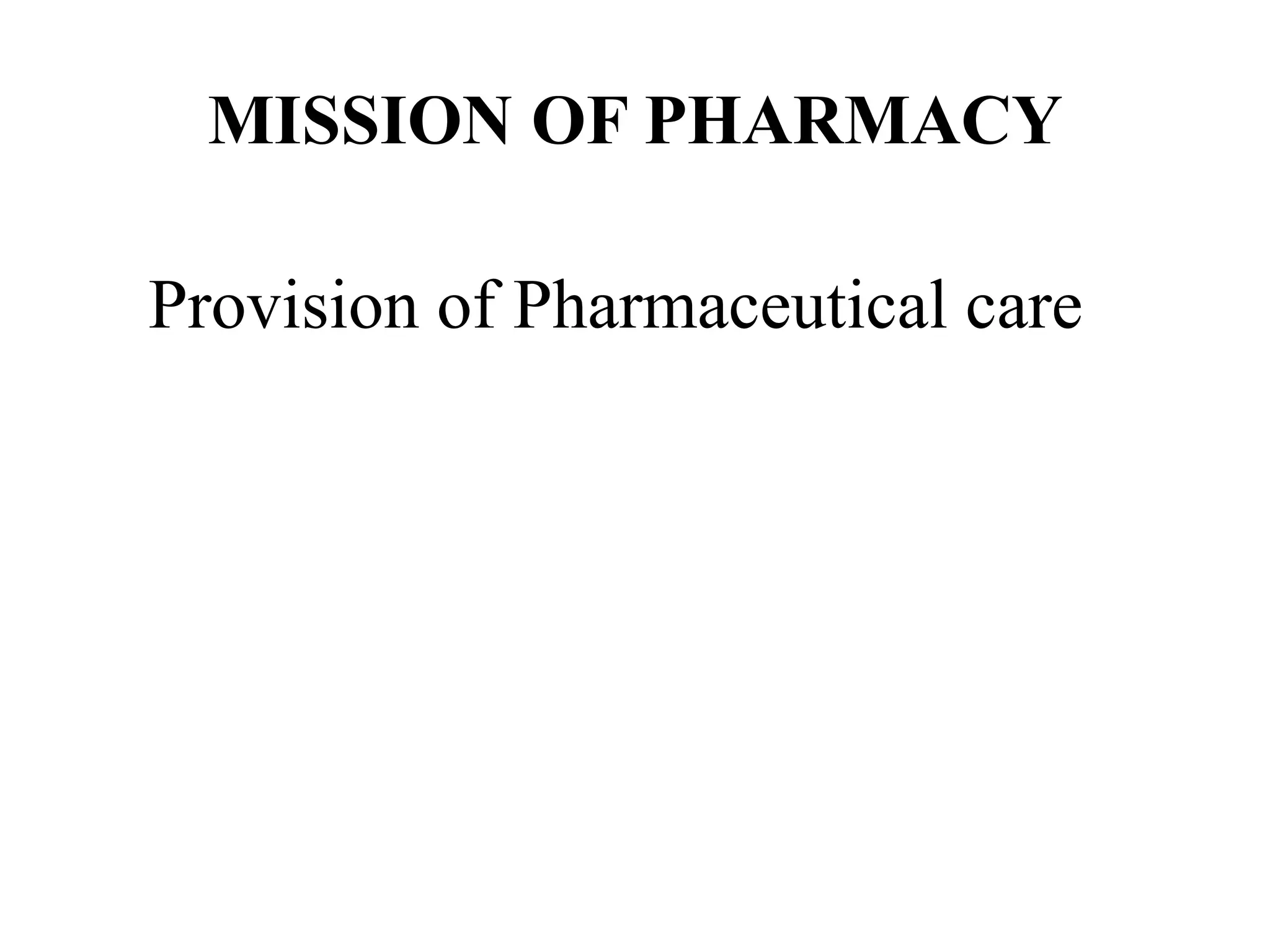 MISSION OF PHARMACY
Provision of Pharmaceutical care
 