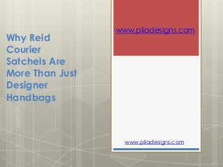 Why Reid
Courier
Satchels Are
More Than Just
Designer
Handbags
www.pliadesigns.com
www.pliadesigns.com
 