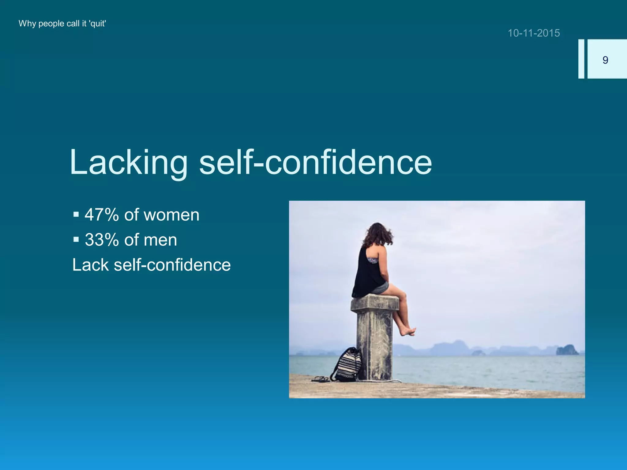 Lacking self-confidence
 47% of women
 33% of men
Lack self-confidence
Why people call it 'quit'
9
 