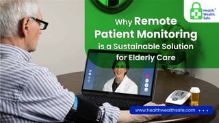www.healthwealthsafe.com
Why Remote
Patient Monitoring
is a Sustainable Solution
for Elderly Care
Why Remote
Patient Monitoring
is a Sustainable Solution
for Elderly Care
 