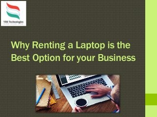 Why Renting a Laptop is the
Best Option for your Business
 