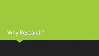 Why Research?
 