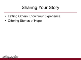 • Letting Others Know Your Experience
• Offering Stories of Hope
Sharing Your Story
 