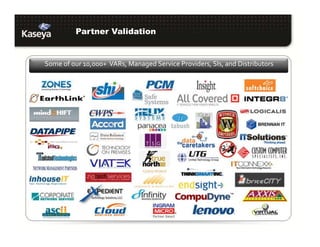 Partner Validation
Some of our 10,000+ VARs, Managed Service Providers, SIs, and Distributors
 