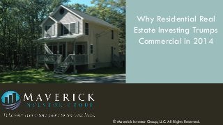 Why Residential Real
Estate Investing Trumps
Commercial in 2014

© Maverick Investor Group, LLC. All Rights Reserved.

 