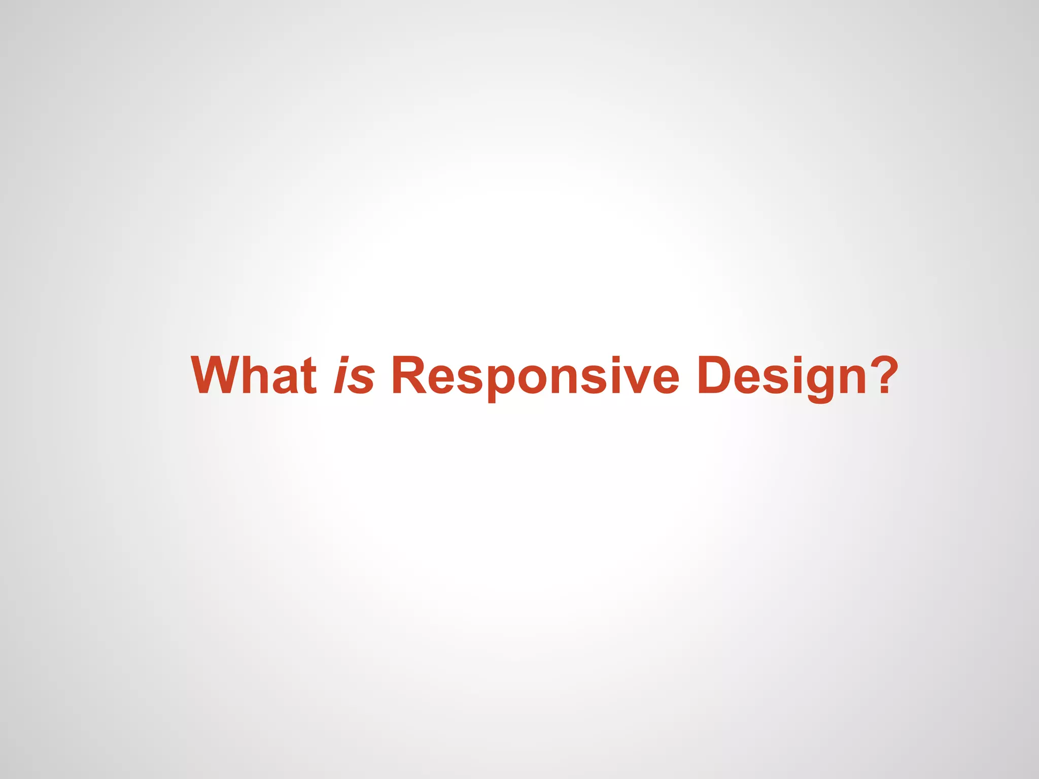 What is Responsive Design?
 