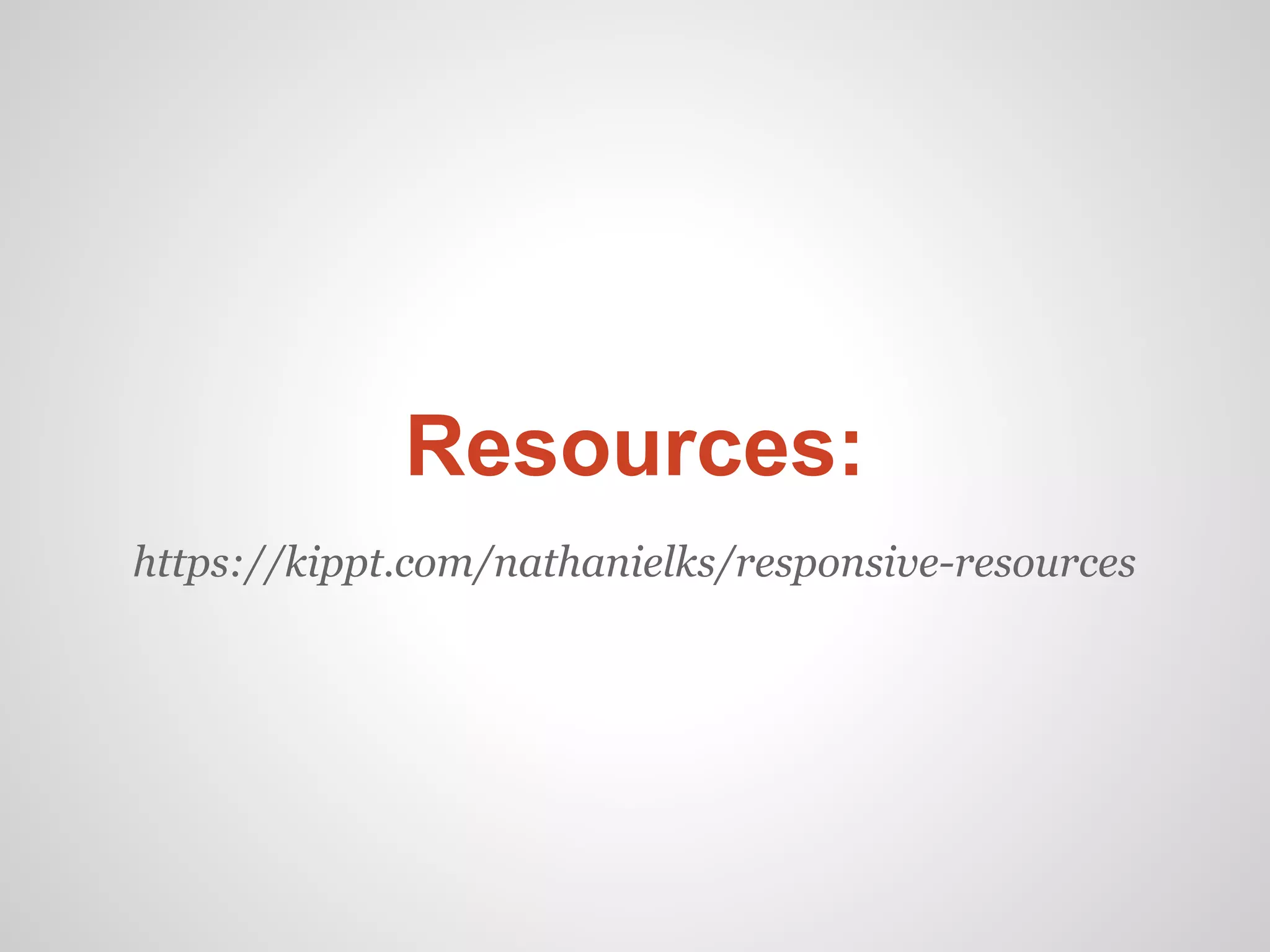 Resources:
https://kippt.com/nathanielks/responsive-resources
 