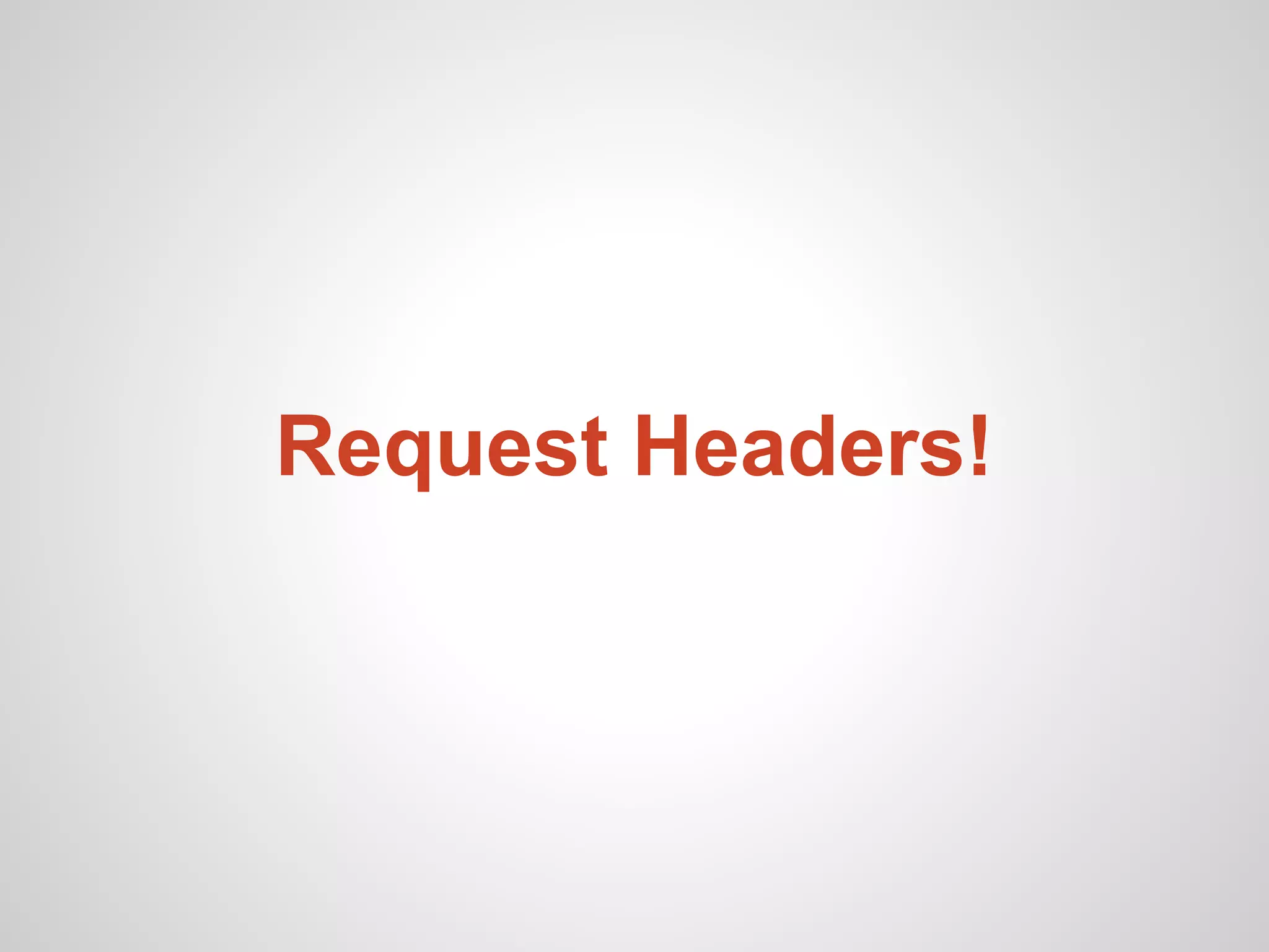 Request Headers!
 