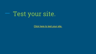 Test your site.
Click here to test your site.
 