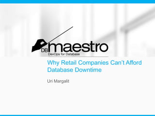Why Retail Companies Can’t Afford 
Database Downtime 
Uri Margalit 
 
