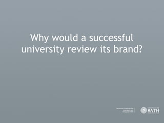 Why would a successful
university review its brand?
 