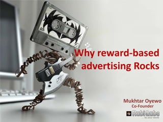 Mukhtar Oyewo
Why reward-based
advertising Rocks
Co-Founder
 