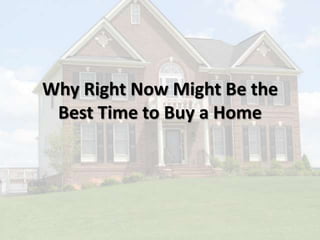 Why Right Now Might Be the
Best Time to Buy a Home
 
