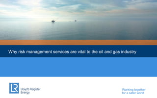 Why risk management services are vital to the oil and gas industry

Working together
for a safer world

 