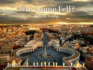 Why Rome Fell? Patrick Young 