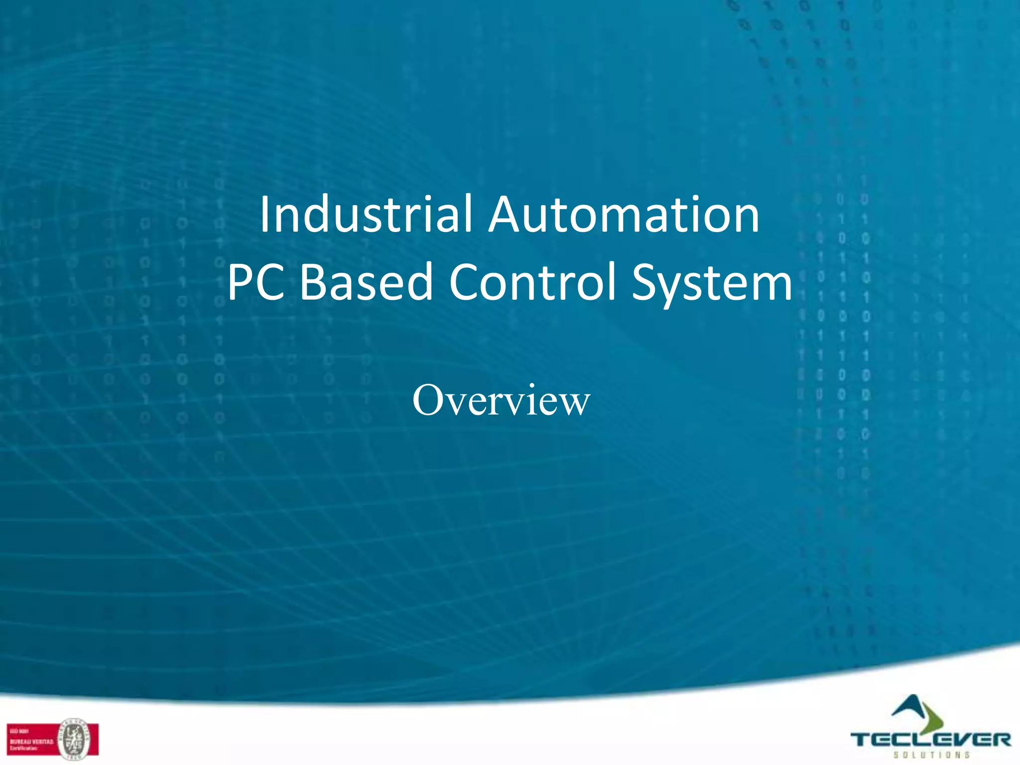 Industrial Automation
PC Based Control System

       Overview
 