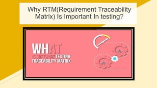 Why RTM(Requirement Traceability
Matrix) Is Important In testing?
 