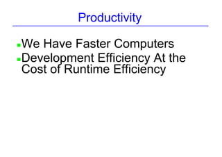 Productivity
We Have Faster Computers
Development Efficiency At the
Cost of Runtime Efficiency
 