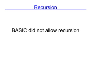 Recursion
BASIC did not allow recursion
 