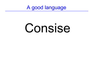 A good language
Consise
 