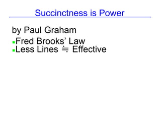 Succinctness is Power
by Paul Graham
Fred Brooks’ Law
Less Lines ≒ Effective
 