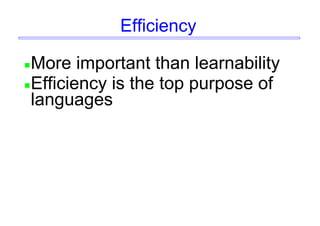 Efficiency
More important than learnability
Efficiency is the top purpose of
languages
 