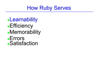 How Ruby Serves
Learnability
Efficiency
Memorability
Errors
Satisfaction
 