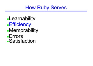 How Ruby Serves
Learnability
Efficiency
Memorability
Errors
Satisfaction
 