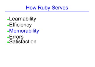 How Ruby Serves
Learnability
Efficiency
Memorability
Errors
Satisfaction
 