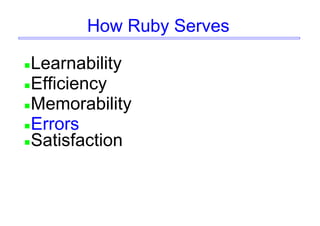 How Ruby Serves
Learnability
Efficiency
Memorability
Errors
Satisfaction
 