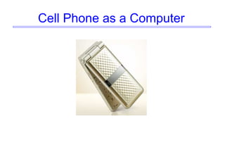 Cell Phone as a Computer
 