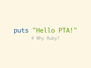 puts "Hello PTA!"
# Why Ruby?
 