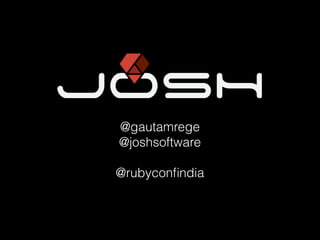 @gautamrege 
@joshsoftware 
! 
@rubyconfindia 
 