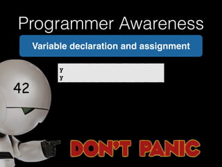 Programmer Awareness 
Variable declaration and assignment 
y 
y 
 