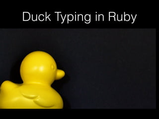 Duck Typing in Ruby 
 