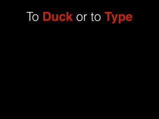 To Duck or to Type 
 